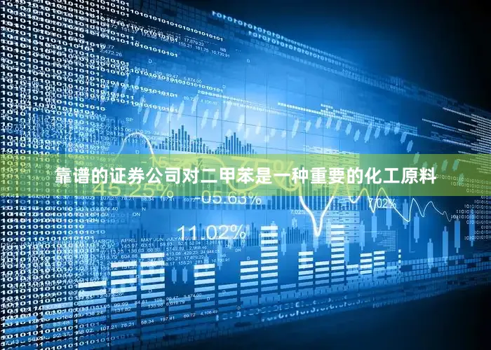 靠谱的证券公司对二甲苯是一种重要的化工原料