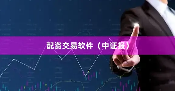配资交易软件（中证报）