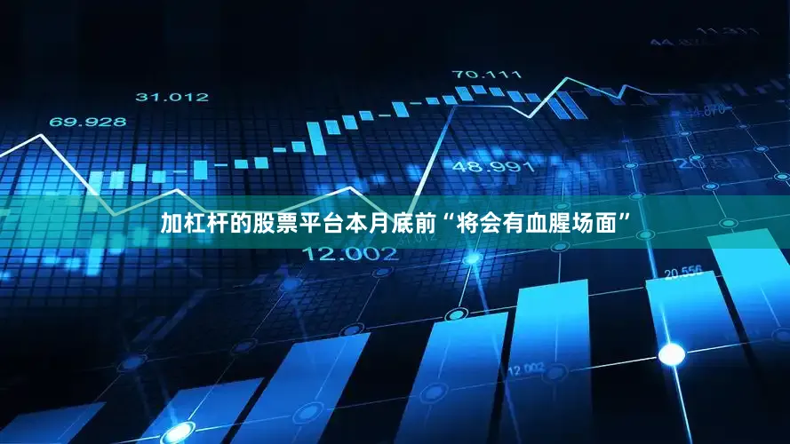 加杠杆的股票平台本月底前“将会有血腥场面”