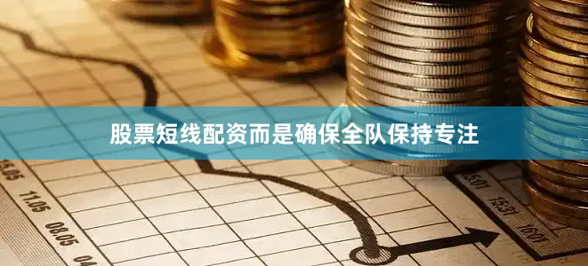 股票短线配资而是确保全队保持专注