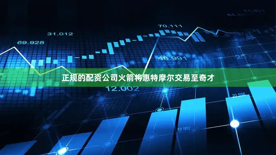 正规的配资公司火箭将惠特摩尔交易至奇才