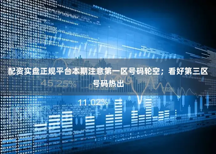 配资实盘正规平台本期注意第一区号码轮空；看好第三区号码热出