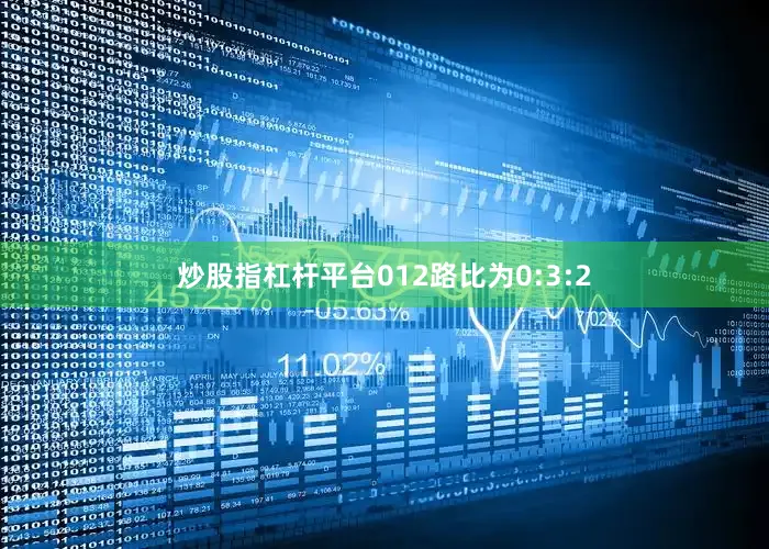 炒股指杠杆平台012路比为0:3:2