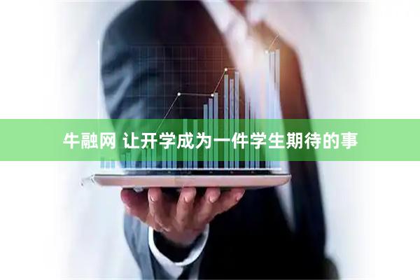 牛融网 让开学成为一件学生期待的事